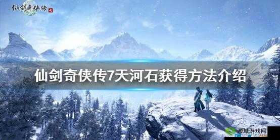 仙剑奇侠传7：天河石获取攻略，教你轻松获得稀有道具